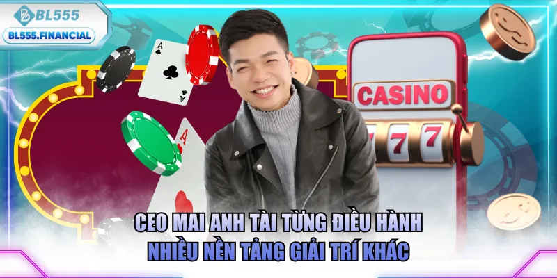 CEO Mai Anh Tài từng điều hành nhiều nền tảng giải trí khác