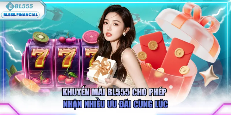 Khuyến mãi BL555 cho phép nhận nhiều ưu đãi cùng lúc